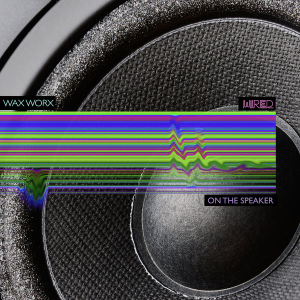Wax Worx - On The Speaker / Wired
