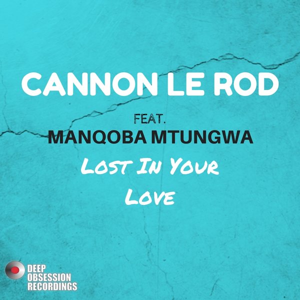 Cannon Le Rod Ft. Manqoba Mtungwa - Lost In Your Love / Deep Obsession Recordings