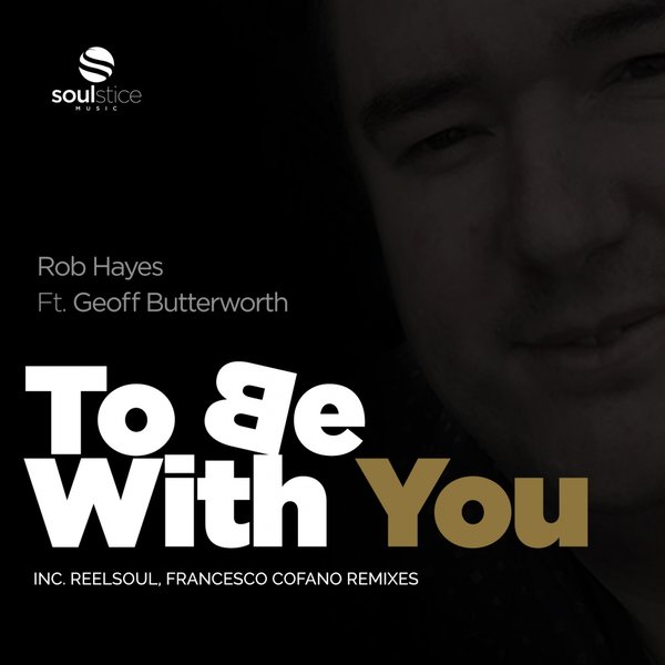 Rob Hayes feat. Geoff Butterworth - To Be With You / Soulstice Music