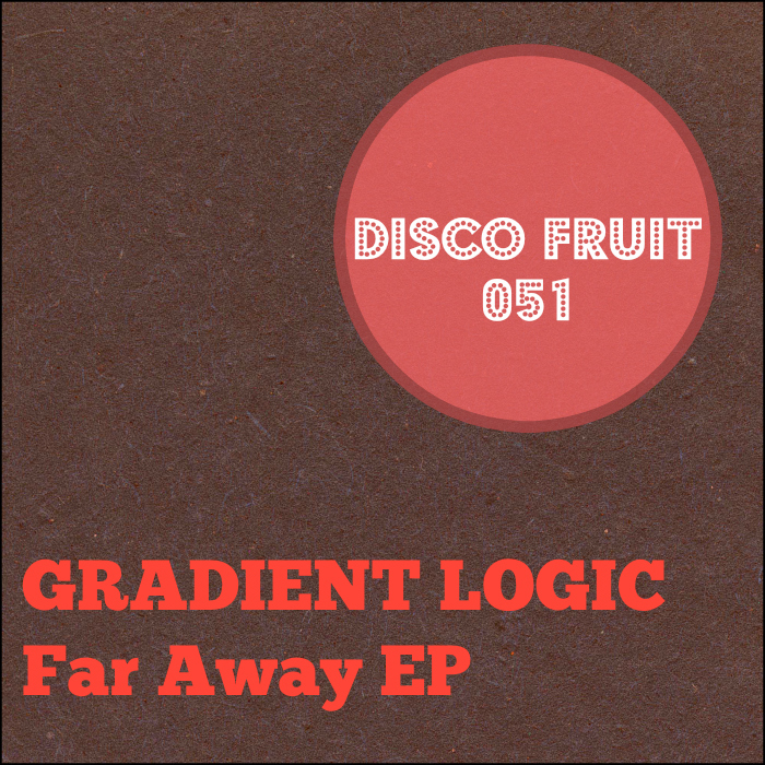 Gradient Logic - Far Away EP / Disco Fruit