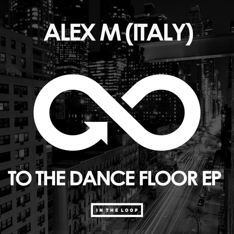 Alex M (Italy) - To The Dance Floor EP / In The Loop