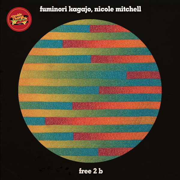 Fuminori Kagajo & Nicole Mitchell - Free 2 B / Double Cheese Records