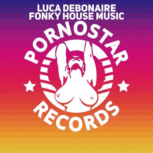 Luca Debonaire - Fonky House Music / PornoStar Records