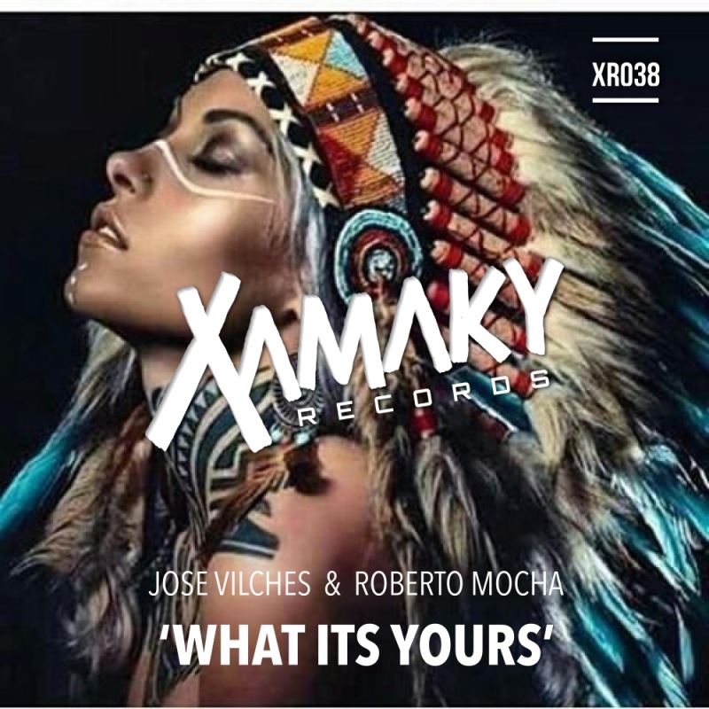 Jose Vilches & Roberto Mocha - What It's Yours / Xamaky Records