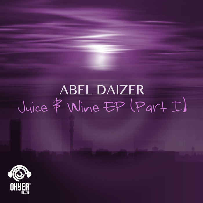 Abel Daizer - Juice & Wine EP (Part I) / Ohyea Muziq