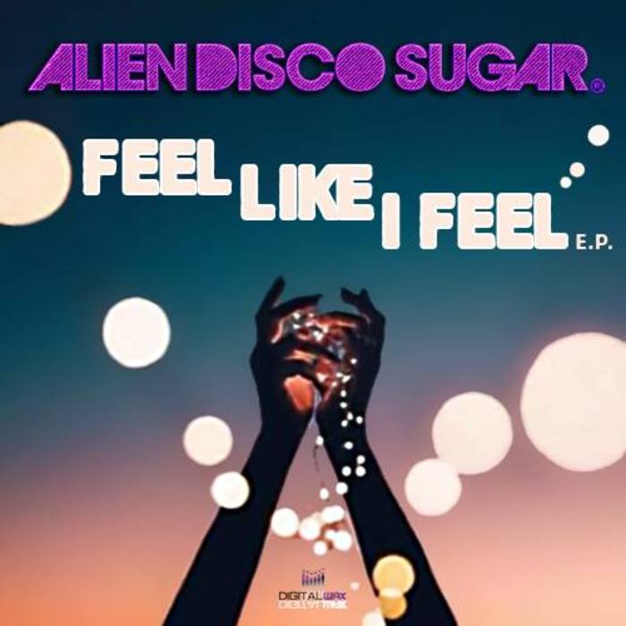 Alien Disco Sugar - Feel Like I Feel EP / Digital Wax