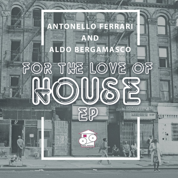 Antonello Ferrari & Aldo Bergamasco - For The Love Of House EP / REELHOUSE RECORDS