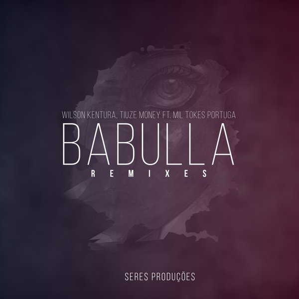 Wilson Kentura & Tiuze Money feat.Mil Tokes Portuga - Babulla Remixes / Seres Producoes