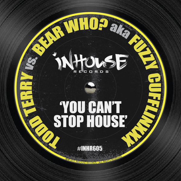 Todd Terry, Bear Who?, Fuzzy Cufflinxxx - You Can't Stop House / Inhouse