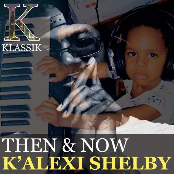 K'Alexi Shelby - Then & Now / K Klassik