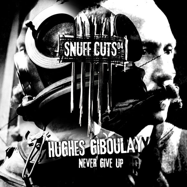 Hughes Giboulay - Never Give Up / Snuff Cuts