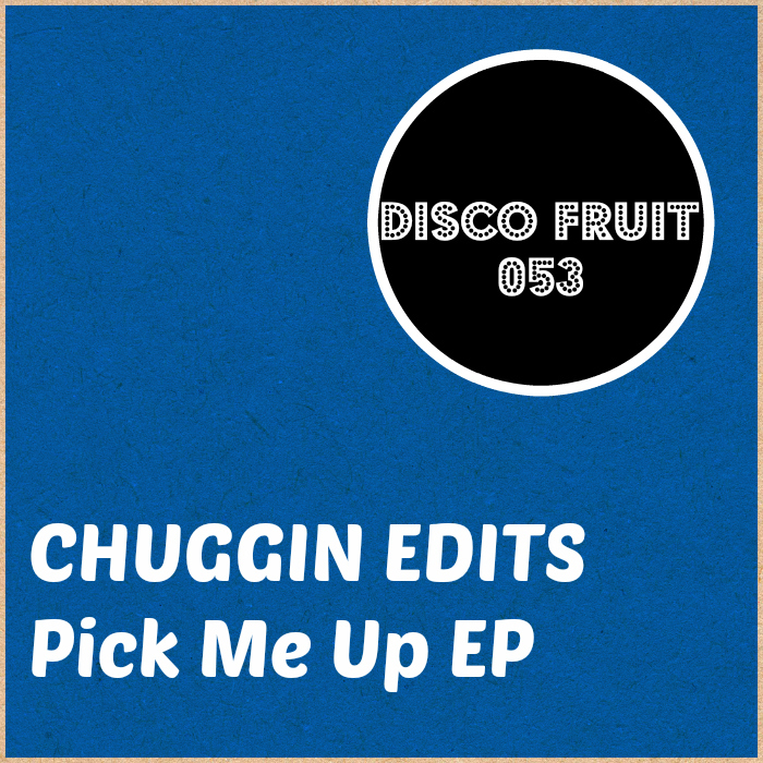 Chuggin Edits - Pick Me Up EP / Disco Fruit