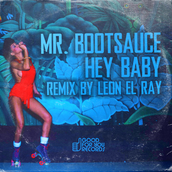 Mr. Bootsauce - Hey Baby / Good For You Records