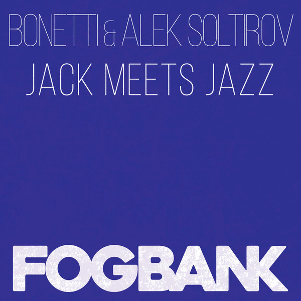 Bonetti & Alek Soltirov - Jack Meets Jazz / Fogbank