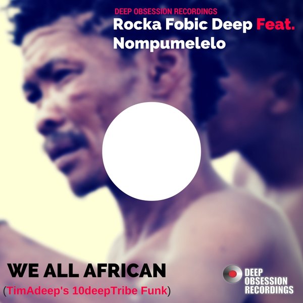 Rocka Fobic Deep feat. Nompumelelo - We All African / Deep Obsession Recordings