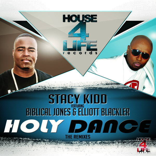 Stacy Kidd feat. Biblical Jones & Elliott Blackler - Holy Dance - The Remixes / House 4 Life