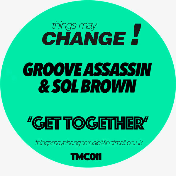 Groove Assassin & Sol Brown - Get Together / Things May Change!