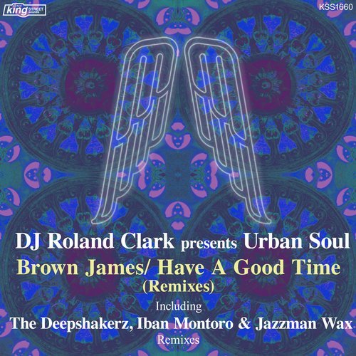DJ Roland Clark presents Urban Soul - Brown James / Have A Good Time (Remixes) / King Street Sounds