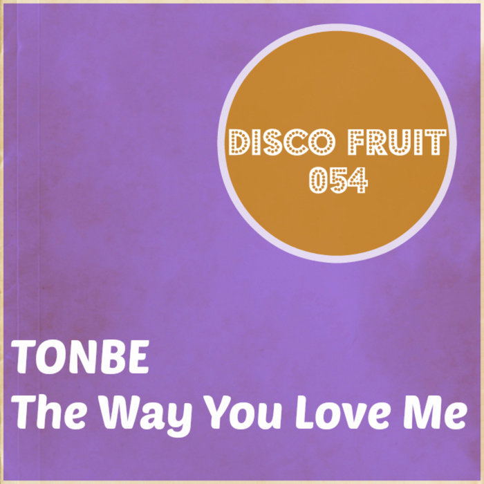 Tonbe - The Way You Love Me / Disco Fruit