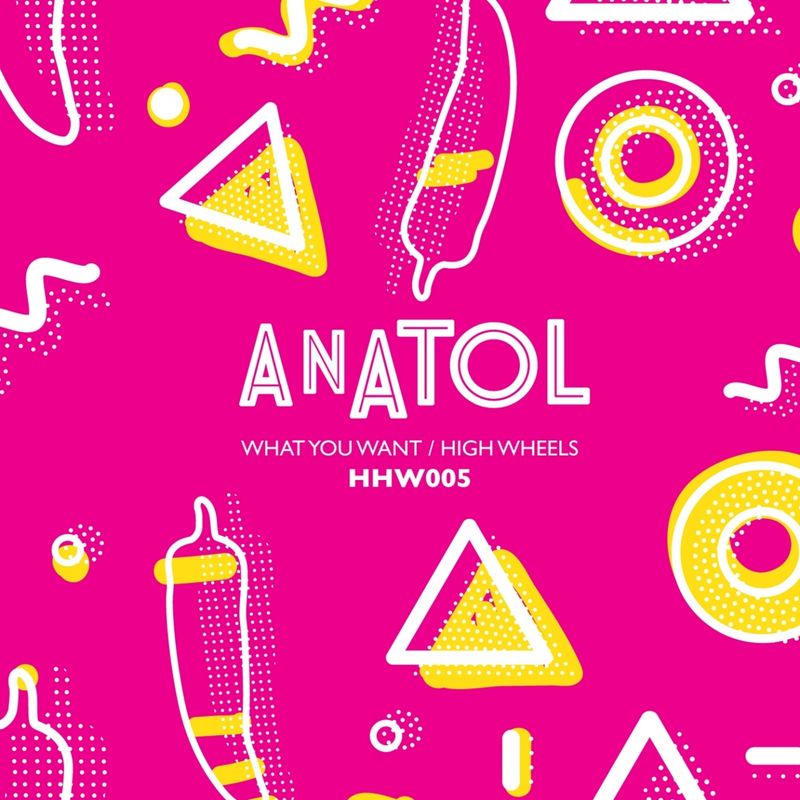 Anatol - What You Want - High Wheels / Hungarian Hot Wax