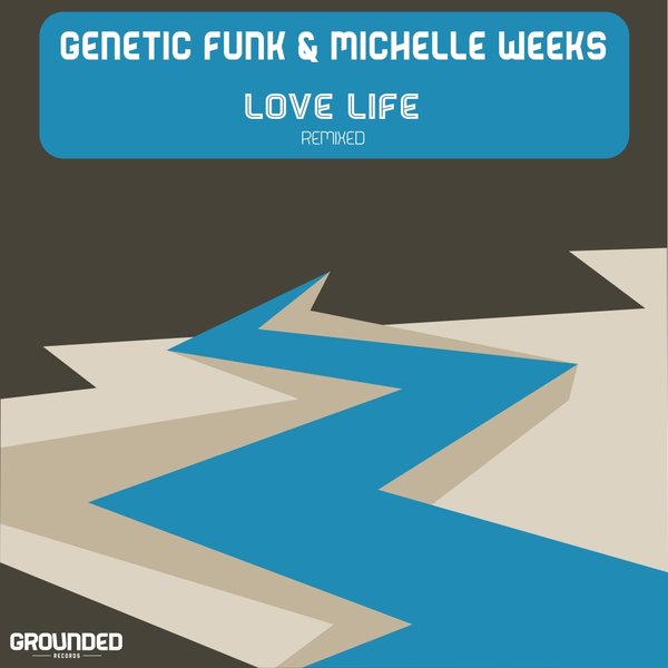 Genetic Funk & Michelle Weeks - Love Life (Remixed) / Grounded Records