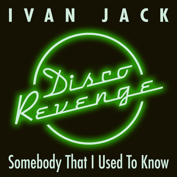 Ivan Jack - Somebody That I Used To Know / Disco Revenge