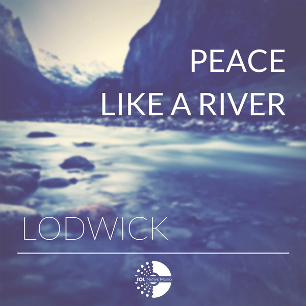 Lodwick - Peace Like A River / Sol Native MusiQ