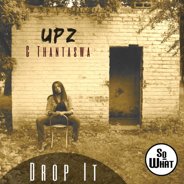 UPZ feat.Thantaswa - Drop It / soWHAT