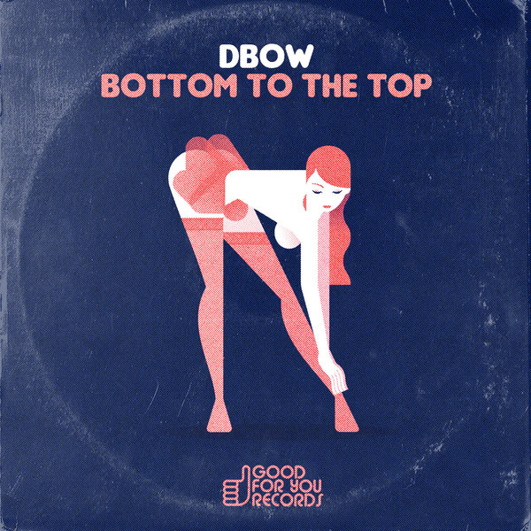 DBow - Bottom To The Top / Good For You Records