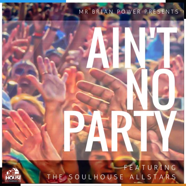 The SoulHouse All Stars - Mr Brian Power Presents Ain't No Party / SoulHouse Music