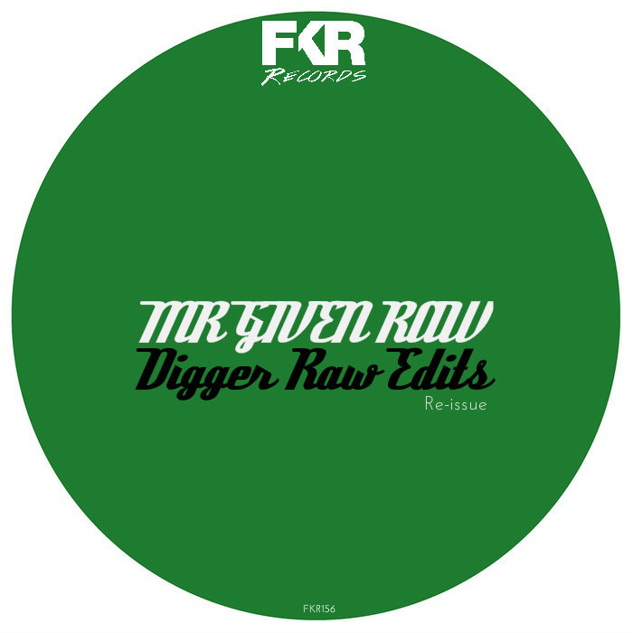 Mr Given Raw - Digger Raw Edits Re-Issue / FKR