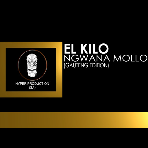 El Kilo - Ngwana Mollo (Gauteng Edition) / Hyper Production (SA)