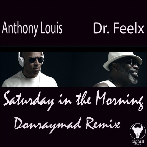 Anthony Louis & Dr Feelx - Saturday In The Morning (Don Ray Mad Remix) / Big Bull Records