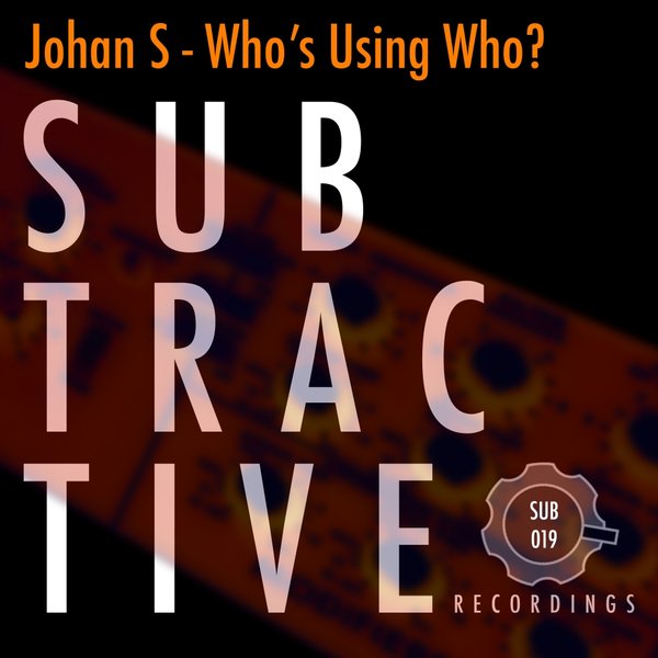 Johan S - Who's Using Who? / Subtractive Recordings