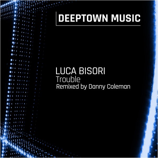 Luca Bisori - Trouble / Deeptown Music