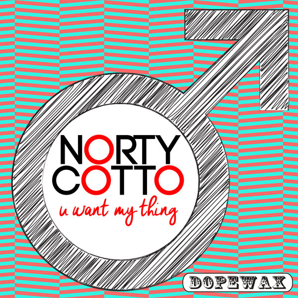 Norty Cotto - U Want My Thing / Dopewax