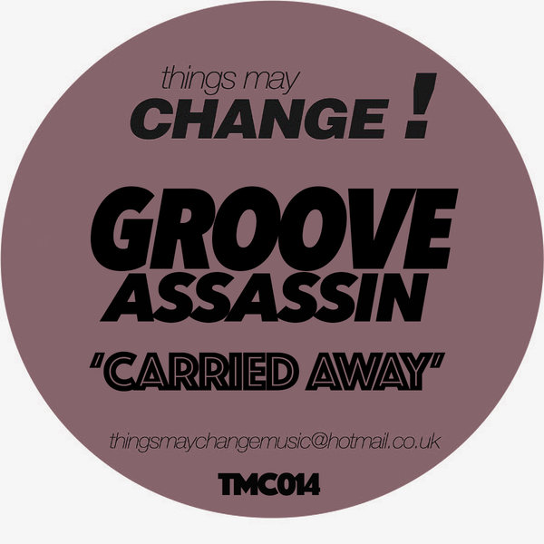 Groove Assassin - Carried Away / Things May Change!