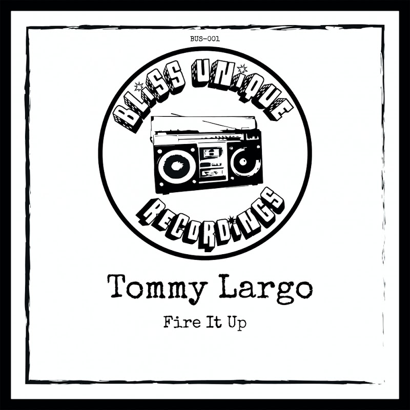 Tommy Largo - Fire It Up / Bliss Unique Recordings
