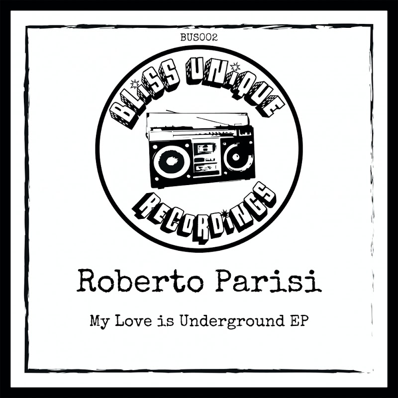 Roberto Parisi - My Love Is Underground EP / Bliss Unique Recordings