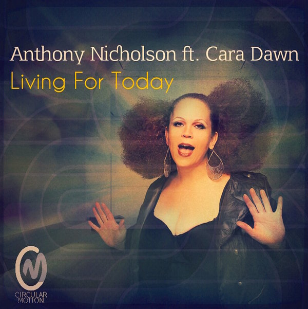 Anthony Nicholson feat. Cara Dawn - Living For Today / Circular Motion