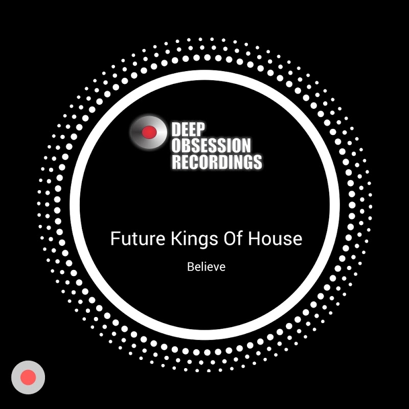 Future Kings of House - Believe / Deep Obsession Recordings