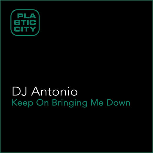 Dj Antonio - Keep on Bringing Me Down / Plastic City