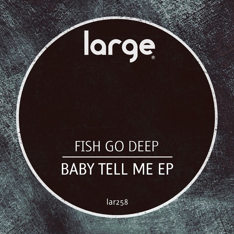 Fish Go Deep - Baby Tell Me EP / Large Music