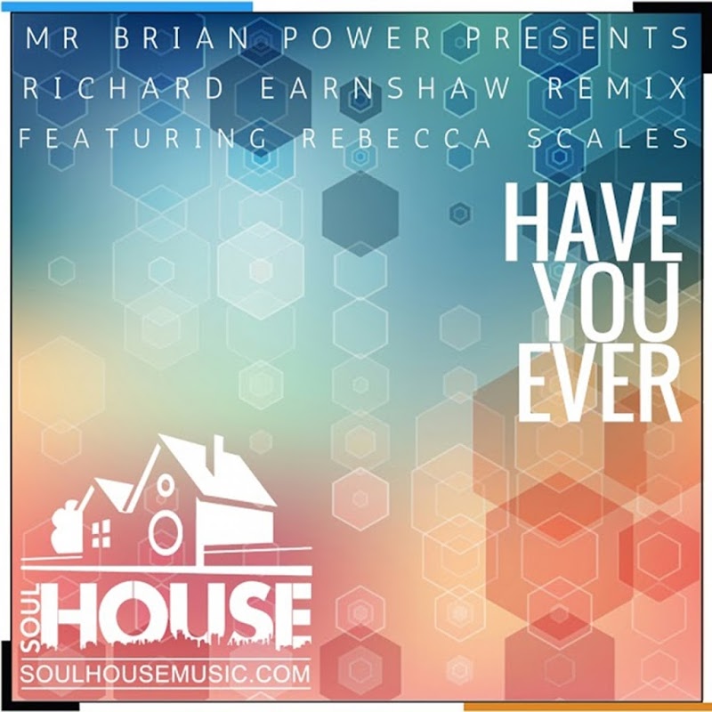 Mr Brian Power - Have You Ever (feat. Rebecca Scales) [Remixes] / SoulHouse Music