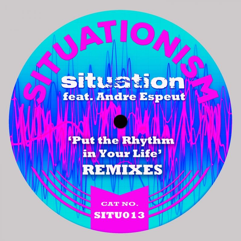 Situation - Put the Rhythm in Your Life (Remixes) / Situationism