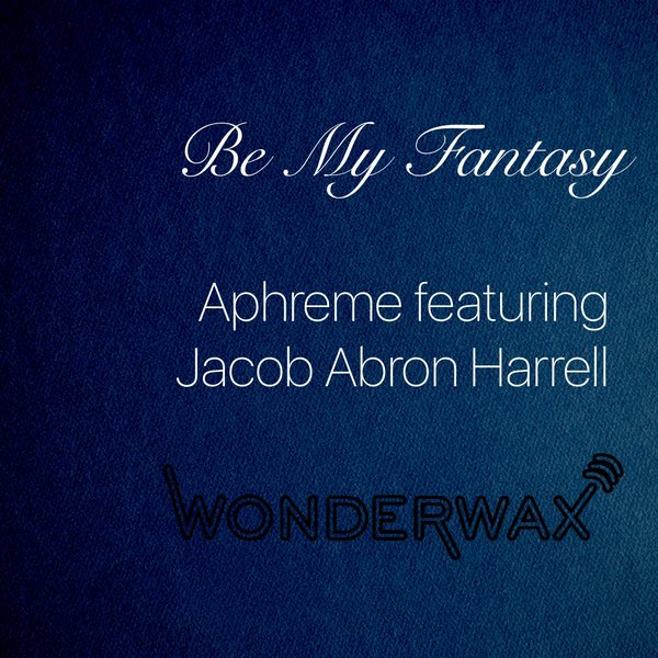 Aphreme feat. Jacob Abron Harrell - Be My Fantasy / Wonderwax