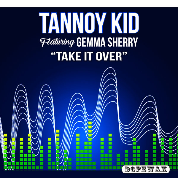 Tannoy Kid feat Gemma Sherry - Take It Over / Dopewax
