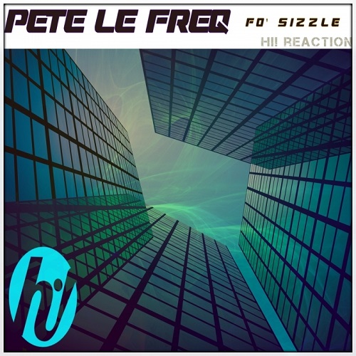 Pete Le Freq - Fo' Sizzle / Hi! Reaction