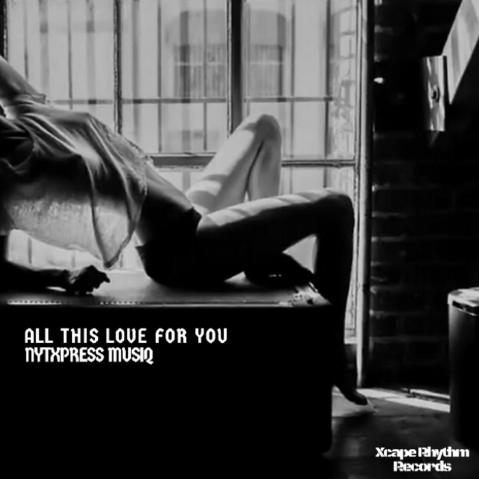 Nytxpress Musiq - All This Love For You / Xcape Rhythm Records