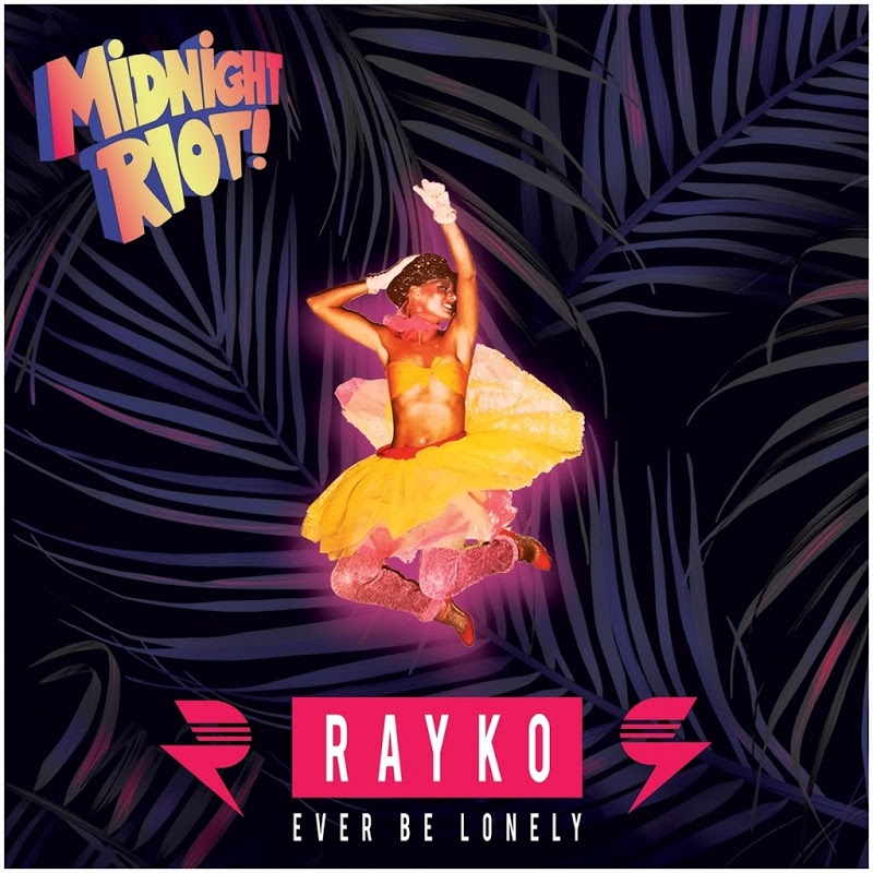 Rayko - Ever Be Lonely / Midnight Riot